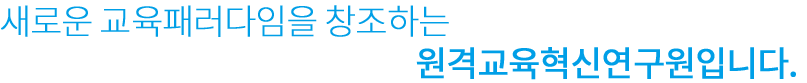 새로운 교육패러다임을 창조하는 원격교육혁신연구원입니다. 